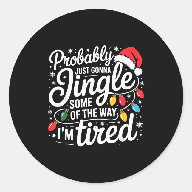Probably Just Gonna Jingle Some Of The Way I'm Tir Classic Round Sticker (Front)