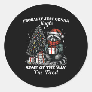 Probably Just Gonna Jingle Some Of The Way I'm Tir Classic Round Sticker
