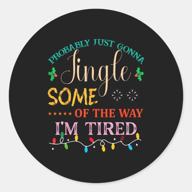 Probably Just Gonna Jingle Some Of The Way I'm Tir Classic Round Sticker (Front)