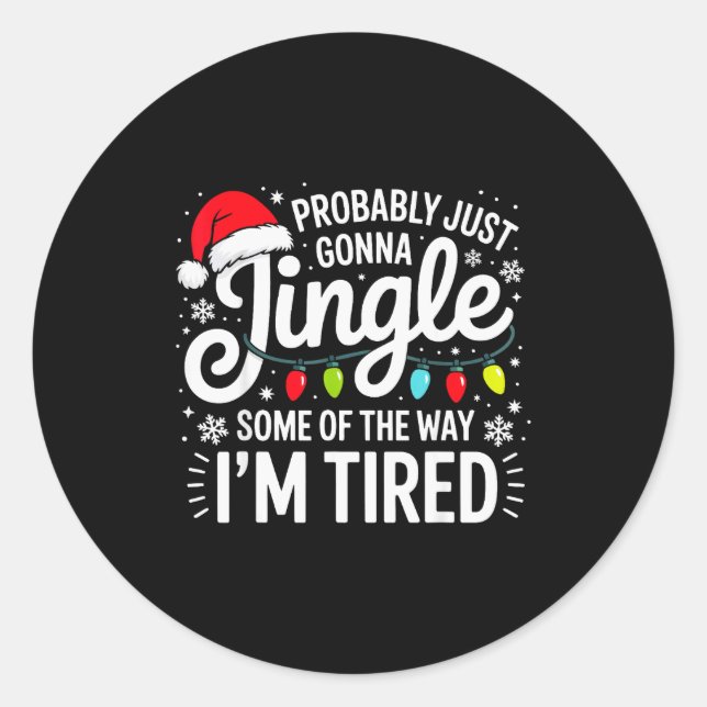 Probably Just Gonna Jingle Some Of The Way I'm Tir Classic Round Sticker (Front)