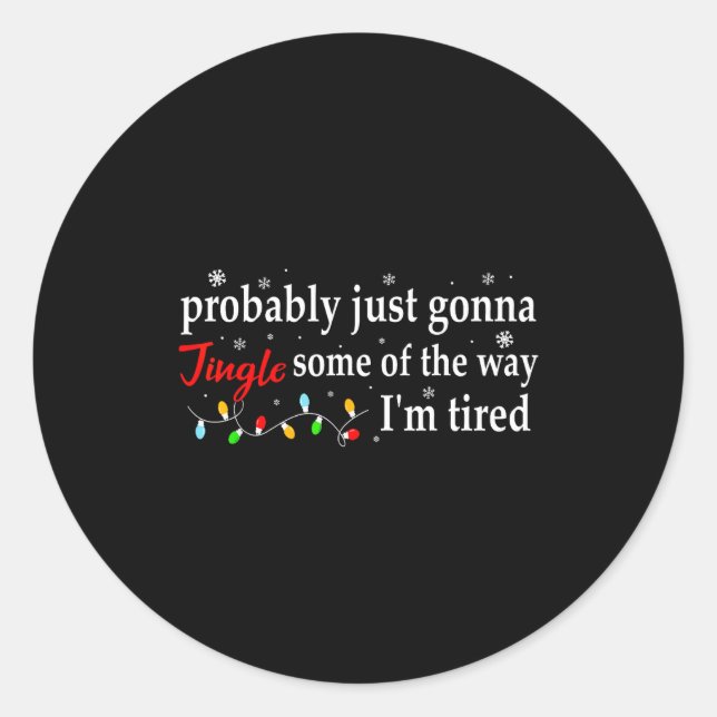 Probably Just Gonna Jingle Some Of The Way I'm Tir Classic Round Sticker (Front)