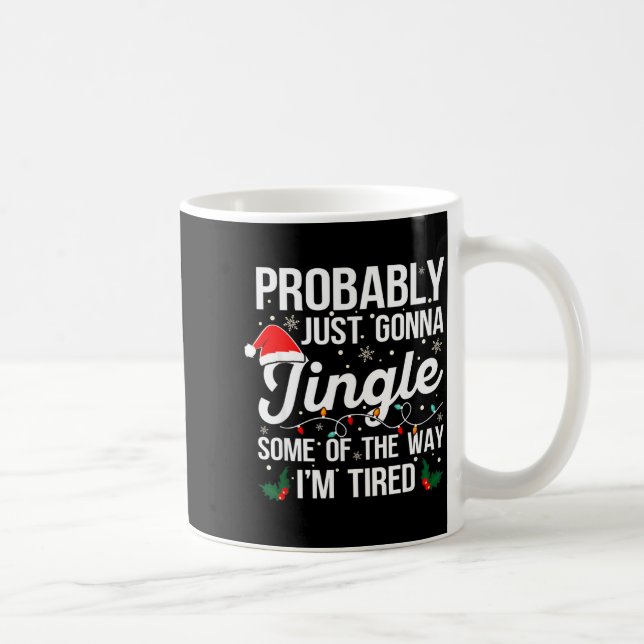 Probably Just Gonna Jingle Some Of The Way I'm Tir Coffee Mug (Right)
