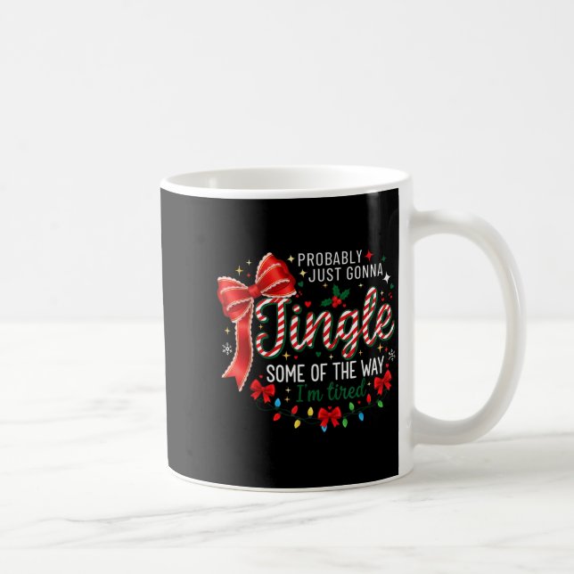 Probably Just Gonna Jingle Some Of The Way I'm Tir Coffee Mug (Right)
