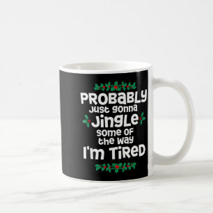 Probably Just Gonna Jingle Some Of The Way I'm Tir Coffee Mug