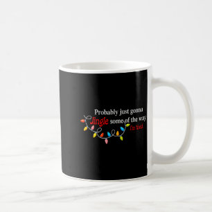 Probably Just Gonna Jingle Some Of The Way I'm Tir Coffee Mug