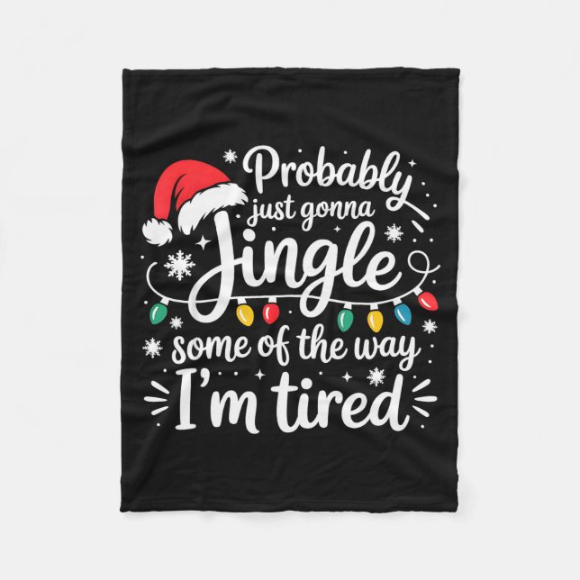 Probably Just Gonna Jingle Some Of The Way I'm Tir Fleece Blanket (Front)