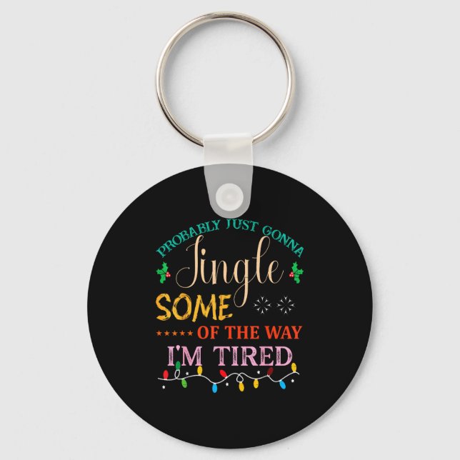 Probably Just Gonna Jingle Some Of The Way I'm Tir Key Ring (Front)