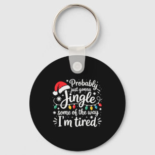 Probably Just Gonna Jingle Some Of The Way I'm Tir Key Ring