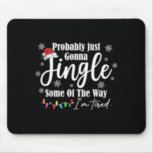 Probably Just Gonna Jingle Some Of The Way I'm Tir Mouse Mat