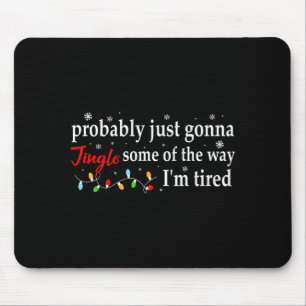 Probably Just Gonna Jingle Some Of The Way I'm Tir Mouse Mat