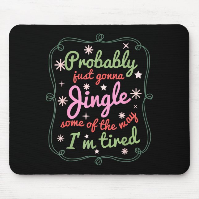 Probably Just Gonna Jingle Some Of The Way I'm Tir Mouse Mat (Front)