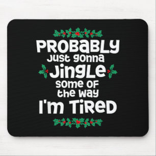 Probably Just Gonna Jingle Some Of The Way I'm Tir Mouse Mat