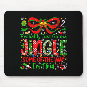 Probably Just Gonna Jingle Some Of The Way Im Tire Mouse Mat