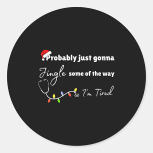 Probably Just Gonna Jingle Some Of The Way Nurse Classic Round Sticker