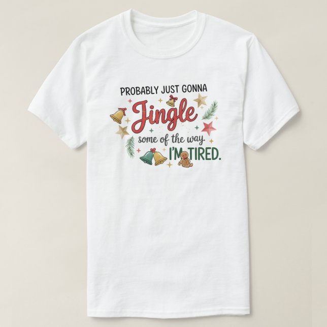 Probably just gonna Jingle Some of the way T-Shirt (Design Front)