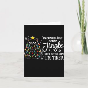Probably Just Gonna Jingle Some Of The Way Tired C Card