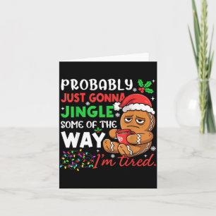 Probably Just Gonna Jingle Some Of The Way Tired C Card