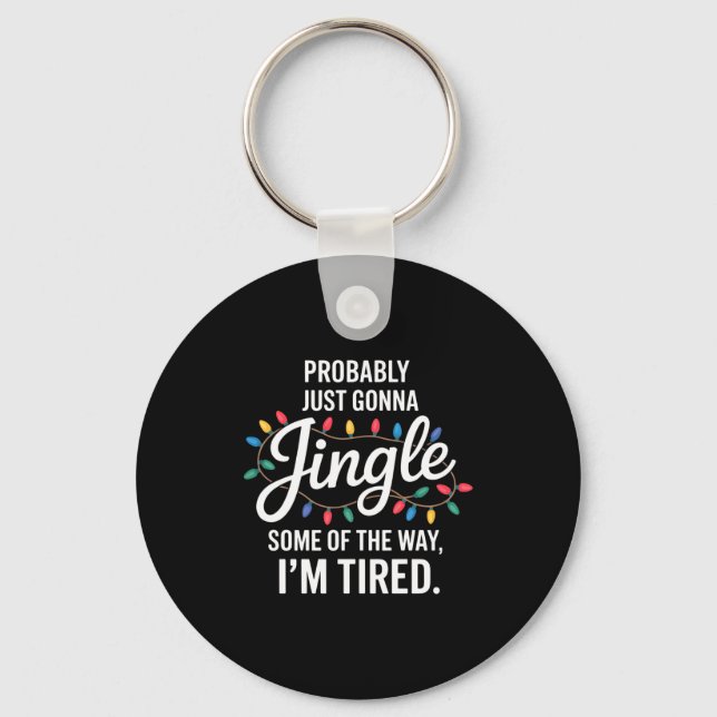 Probably Just Gonna Jingle Some Of The Way Tired C Key Ring (Front)