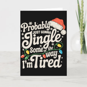Probably Just Gonna Jingle Some Of The Way Tired  Card