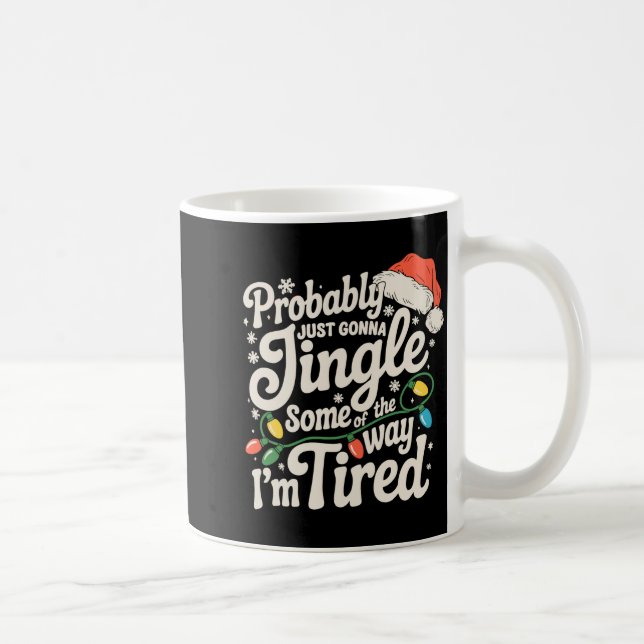 Probably Just Gonna Jingle Some Of The Way Tired  Coffee Mug (Right)