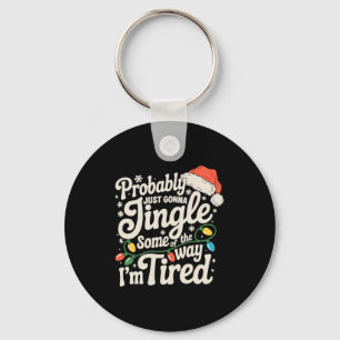Probably Just Gonna Jingle Some Of The Way Tired Key Ring