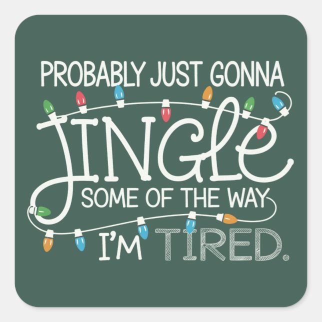 Probably Just Gonna Jingle Some Of The Way Tired Square Sticker (Front)