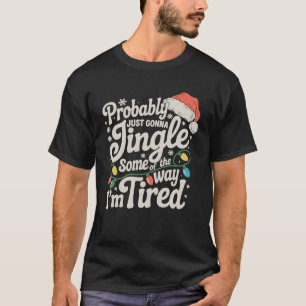 Probably Just Gonna Jingle Some Of The Way Tired T-Shirt