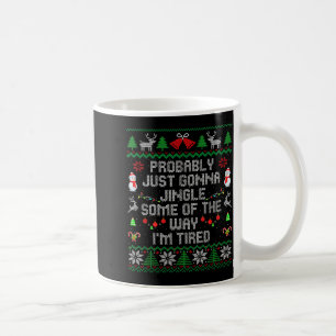 Probably Just Gonna Jingle Some The Way I'm Tired Coffee Mug