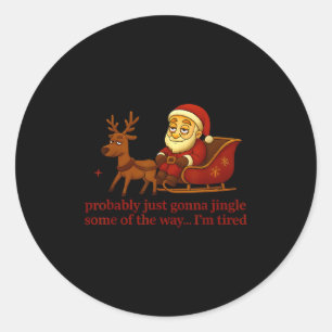 Probably Just Gonna Jingle Some Tired Cool Funny C Classic Round Sticker