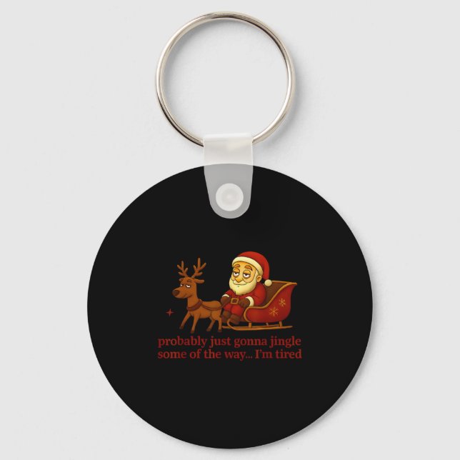 Probably Just Gonna Jingle Some Tired Cool Funny C Key Ring (Front)