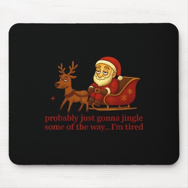 Probably Just Gonna Jingle Some Tired Cool Funny C Mouse Mat (Front)
