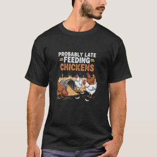 Probably Late Feeding Chickens Homestead Chicken K T-Shirt