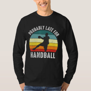 Probably Late For Handball Handball Theme T-Shirt