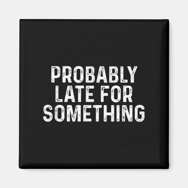 Probably Late For Soing Funny Always Late  Magnet (Front)
