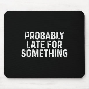 Probably Late For Soing Funny Always Late Mouse Mat