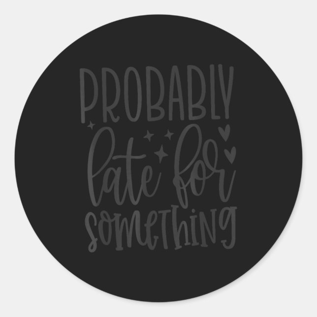 Probably Late For Soing, Funny Sarcastic Quotes  Classic Round Sticker (Front)