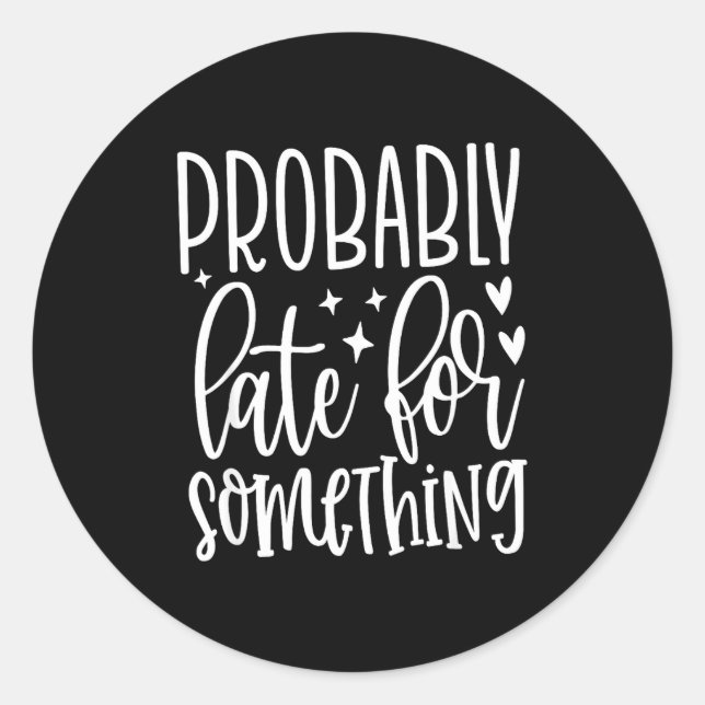 Probably Late For Soing, Funny Sarcastic Quotes  Classic Round Sticker (Front)