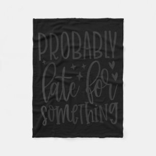 Probably Late For Soing, Funny Sarcastic Quotes Fleece Blanket