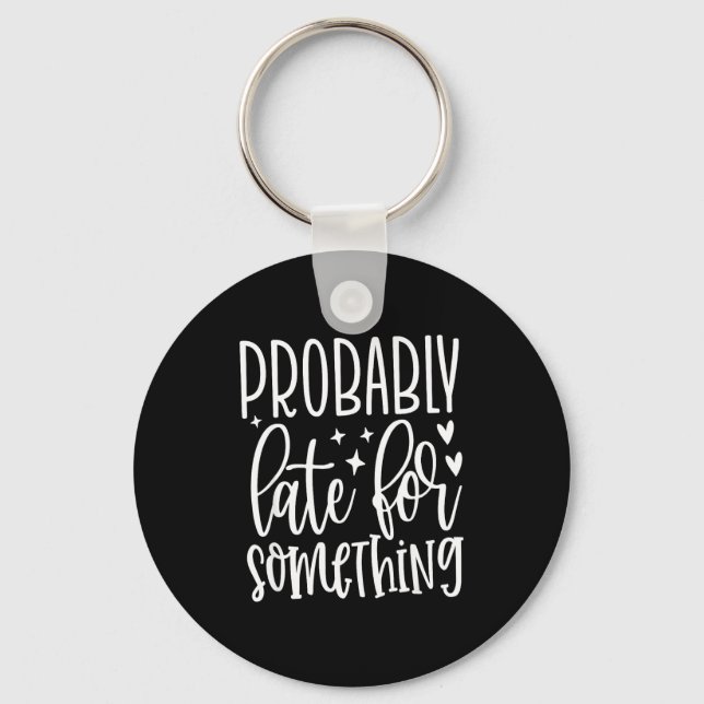 Probably Late For Soing, Funny Sarcastic Quotes  Key Ring (Front)