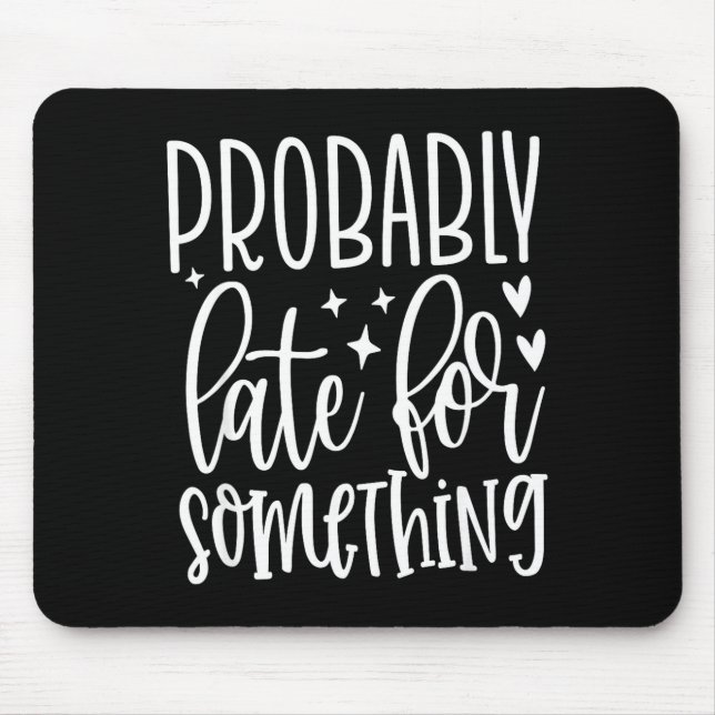 Probably Late For Soing, Funny Sarcastic Quotes  Mouse Mat (Front)