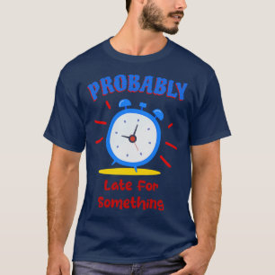 Probably Late For Something Alarm Clock T-Shirt