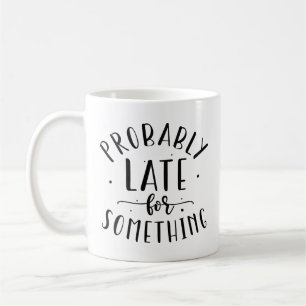 Probably Late For Something Coffee Mug