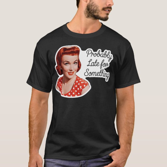 Probably Late For Something Funny Humor T-Shirt (Front)