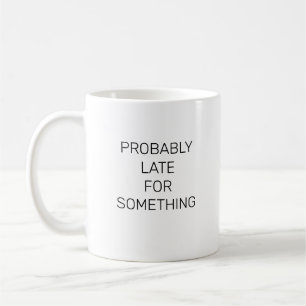 Probably Late For Something Funny Mug