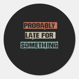 Probably Late For Something Funny Workout Gym Mum Classic Round Sticker