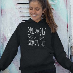 Probably Late For Something Hoodie