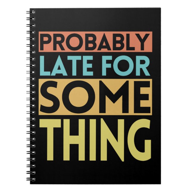 PROBABLY LATE FOR SOMETHING NOTEBOOK (Front)