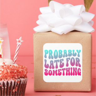 Probably Late For Something Punctuality Humour Coo Square Sticker