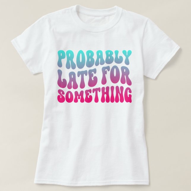 Probably Late For Something Punctuality Humour Coo T-Shirt (Design Front)