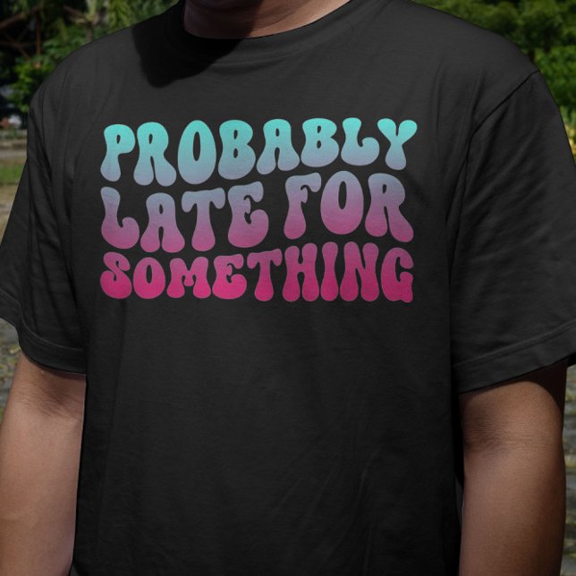 Probably Late For Something Punctuality Humour Coo T-Shirt (Creator Uploaded)